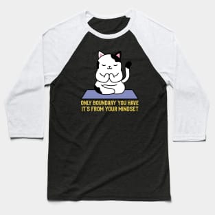Only boundary you have it's from your mindset cat yoga Baseball T-Shirt